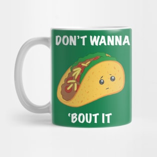 I Don't Wanna Taco 'Bout It Mug